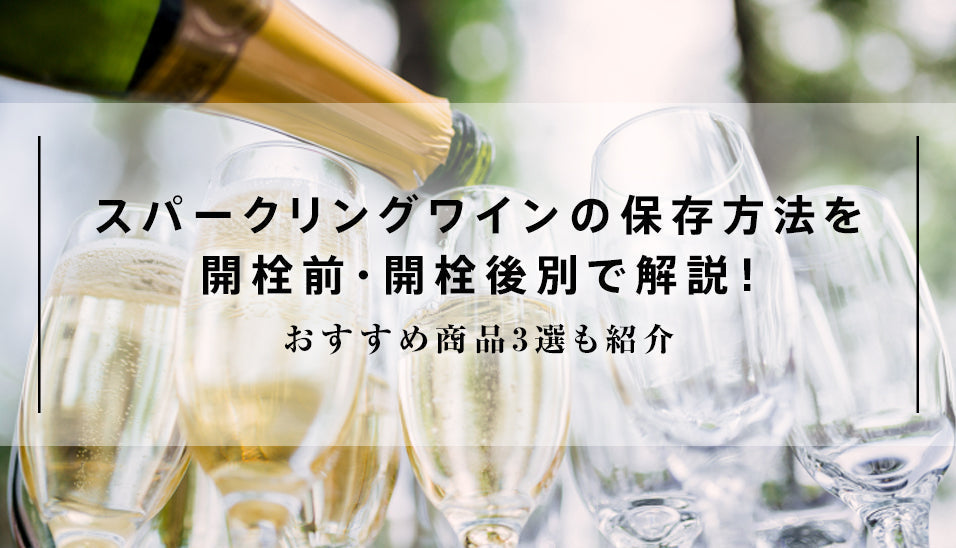 スパークリングワインの保存方法を開栓前・開栓後別で解説！泡が抜けた