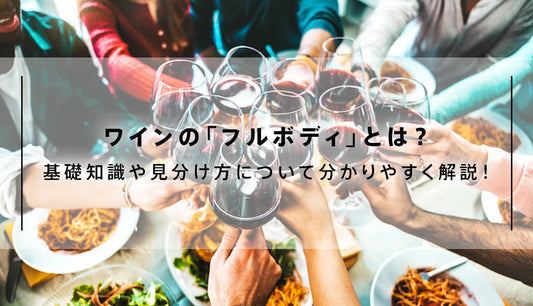 ワインの「フルボディ」とは？基礎知識や見分け方について分かりやすく解説！