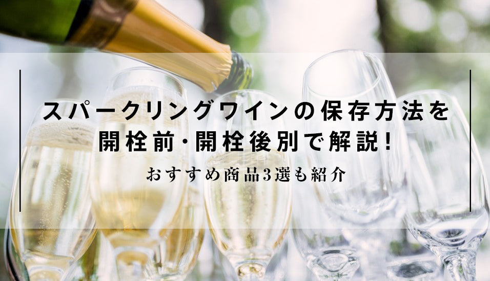 スパークリングワインの保存方法を開栓前・開栓後別で解説！泡が抜けた